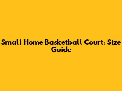 Small Home Basketball Court: Size Guide