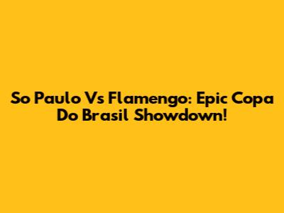 So Paulo Vs Flamengo: Epic Copa Do Brasil Showdown!