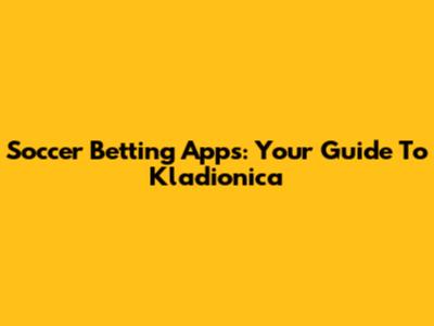 Soccer Betting Apps: Your Guide To Kladionica