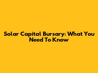 Solar Capital Bursary: What You Need To Know
