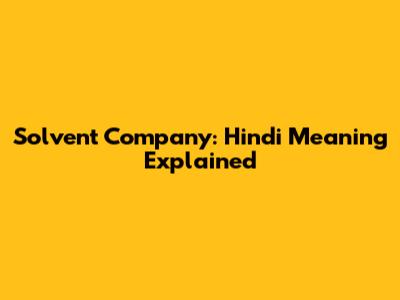 Solvent Company: Hindi Meaning Explained