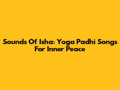 Sounds Of Isha: Yoga Padhi Songs For Inner Peace