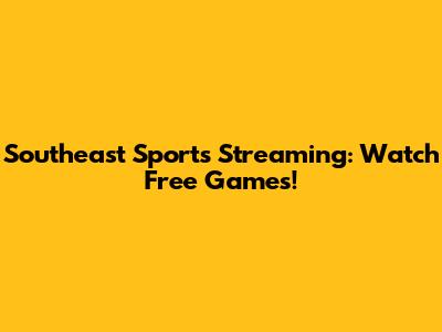 Southeast Sports Streaming: Watch Free Games!