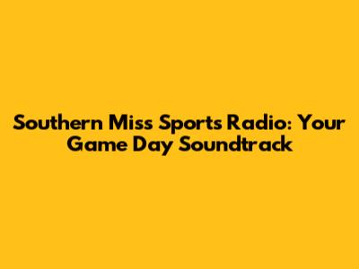 Southern Miss Sports Radio: Your Game Day Soundtrack