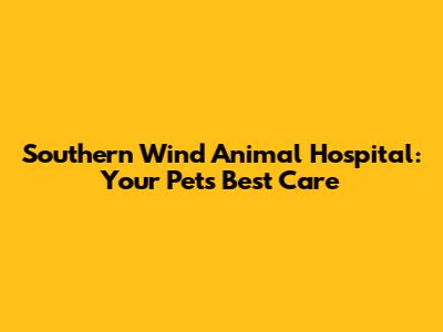 Southern Wind Animal Hospital: Your Pet's Best Care