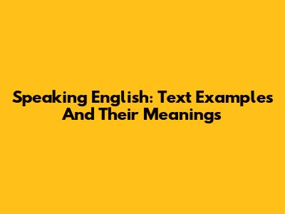 Speaking English: Text Examples And Their Meanings