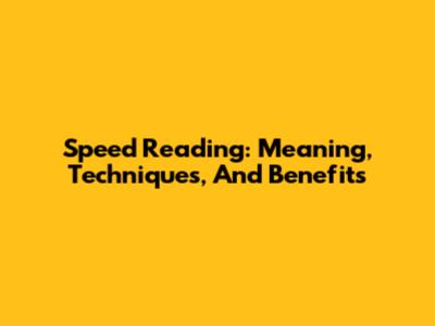 Speed Reading: Meaning, Techniques, And Benefits
