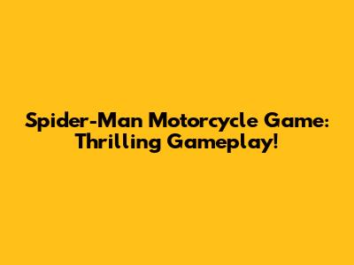 Spider-Man Motorcycle Game: Thrilling Gameplay!