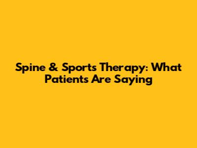 Spine & Sports Therapy: What Patients Are Saying