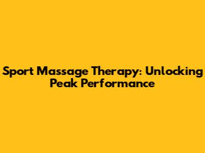 Sport Massage Therapy: Unlocking Peak Performance