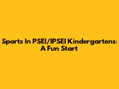 Sports In PSEI/IPSEI Kindergartens: A Fun Start