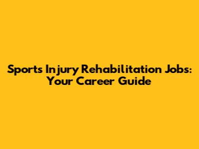 Sports Injury Rehabilitation Jobs: Your Career Guide