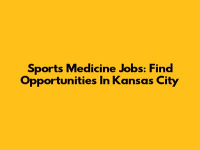 Sports Medicine Jobs: Find Opportunities In Kansas City