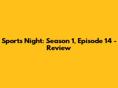 Sports Night: Season 1, Episode 14 - Review