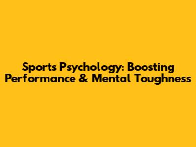 Sports Psychology: Boosting Performance & Mental Toughness