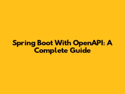 Spring Boot With OpenAPI: A Complete Guide