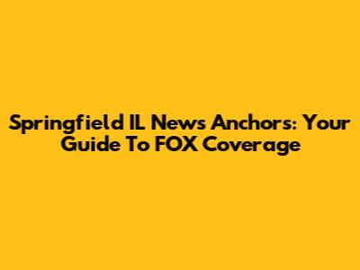 Springfield IL News Anchors: Your Guide To FOX Coverage