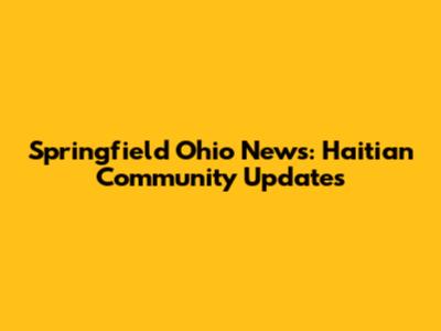 Springfield Ohio News: Haitian Community Updates