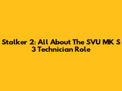 Stalker 2: All About The SVU MK S 3 Technician Role
