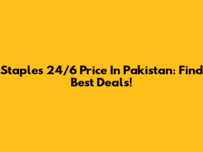 Staples 24/6 Price In Pakistan: Find Best Deals!