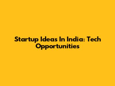 Startup Ideas In India: Tech Opportunities