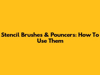 Stencil Brushes & Pouncers: How To Use Them