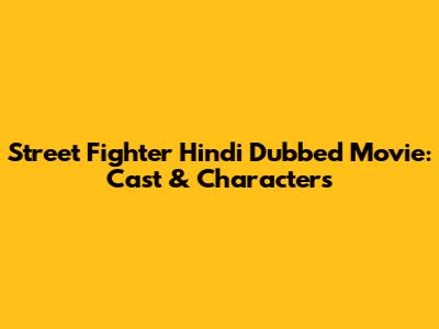 Street Fighter Hindi Dubbed Movie: Cast & Characters