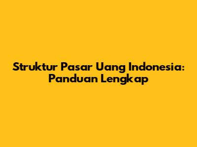 Struktur Pasar Uang Indonesia: Panduan Lengkap