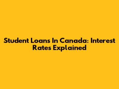 Student Loans In Canada: Interest Rates Explained