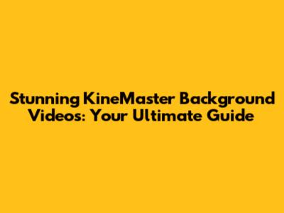 Stunning KineMaster Background Videos: Your Ultimate Guide