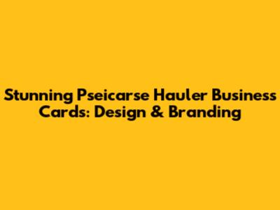 Stunning Pseicarse Hauler Business Cards: Design & Branding