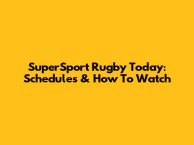 SuperSport Rugby Today: Schedules & How To Watch
