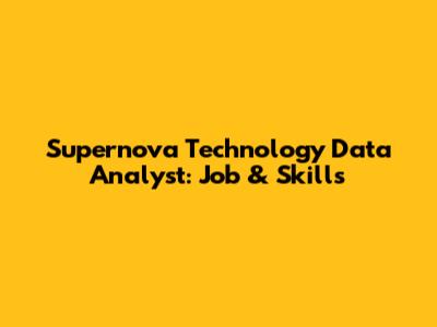 Supernova Technology Data Analyst: Job & Skills