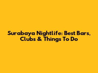 Surabaya Nightlife: Best Bars, Clubs & Things To Do