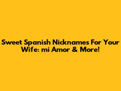 Sweet Spanish Nicknames For Your Wife: *mi Amor* & More!