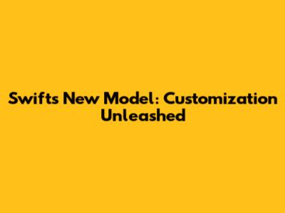 Swift's New Model: Customization Unleashed
