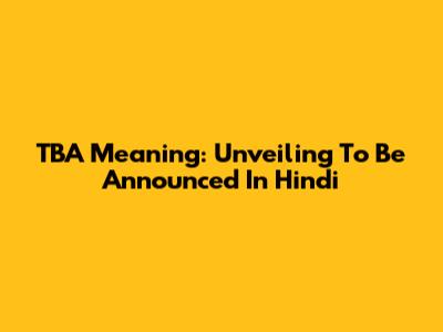 TBA Meaning: Unveiling 'To Be Announced' In Hindi