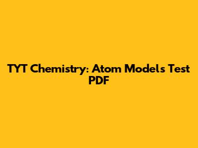 TYT Chemistry: Atom Models Test PDF