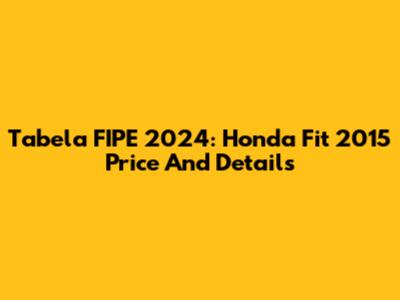 Tabela FIPE 2024: Honda Fit 2015 Price And Details