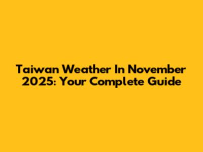 Taiwan Weather In November 2025: Your Complete Guide