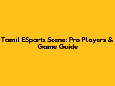 Tamil ESports Scene: Pro Players & Game Guide