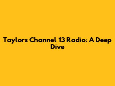 Taylor's Channel 13 Radio: A Deep Dive