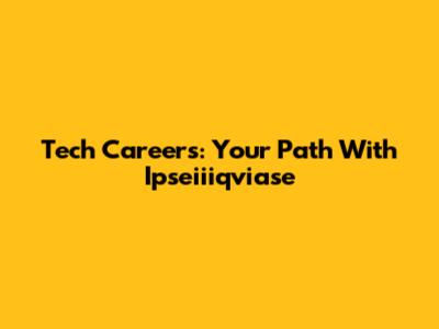 Tech Careers: Your Path With Ipseiiiqviase