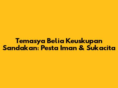 Temasya Belia Keuskupan Sandakan: Pesta Iman & Sukacita