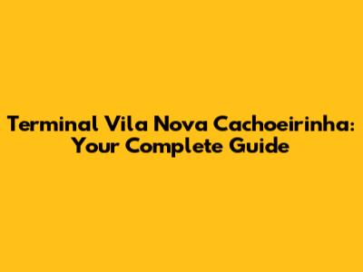 Terminal Vila Nova Cachoeirinha: Your Complete Guide