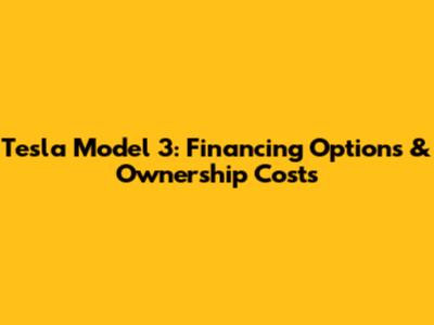 Tesla Model 3: Financing Options & Ownership Costs