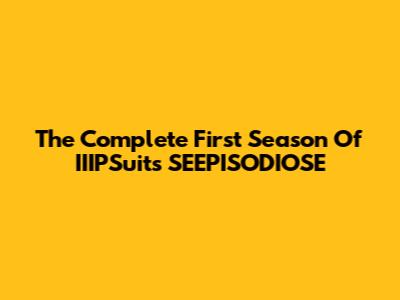 The Complete First Season Of IIIPSuits SEEPISODIOSE
