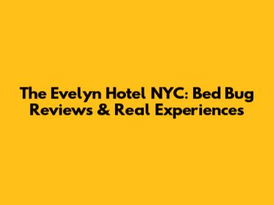 The Evelyn Hotel NYC: Bed Bug Reviews & Real Experiences