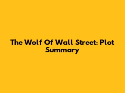 The Wolf Of Wall Street: Plot Summary