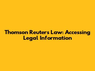 Thomson Reuters Law: Accessing Legal Information